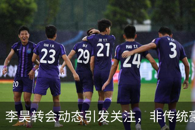 李昊转会动态引发关注，非传统豪门球队成青睐对象